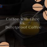 Coffee with Ghee vs. Bulletproof Coffee